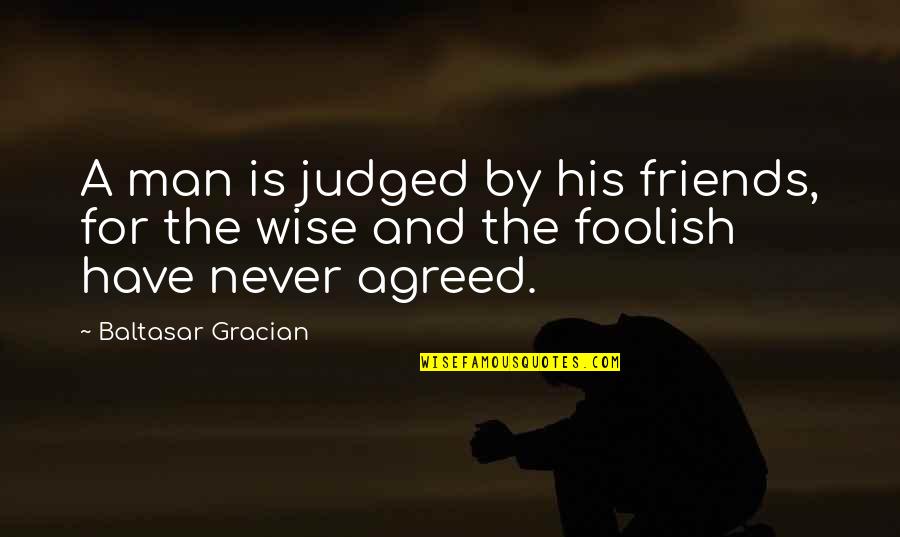 Gracian Quotes By Baltasar Gracian: A man is judged by his friends, for Gracian Quotes By Baltasar Gracian: A man is judged by his friends, for