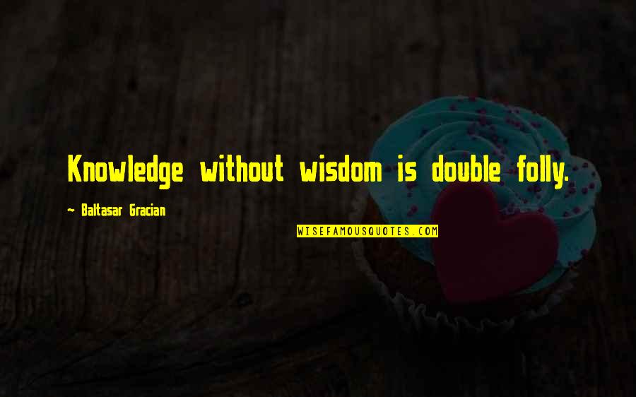 Gracian Quotes By Baltasar Gracian: Knowledge without wisdom is double folly.