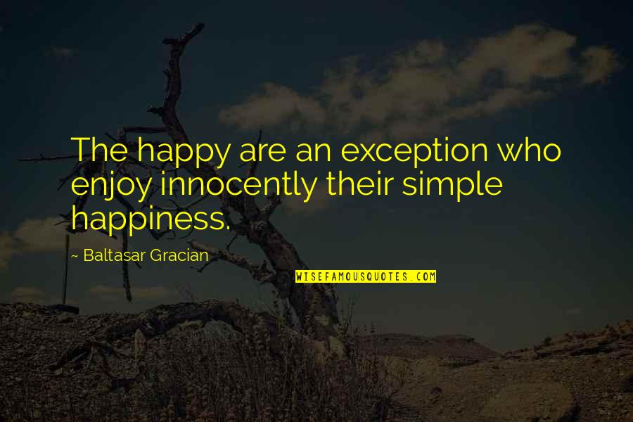 Gracian Quotes By Baltasar Gracian: The happy are an exception who enjoy innocently Gracian Quotes By Baltasar Gracian: The happy are an exception who enjoy innocently