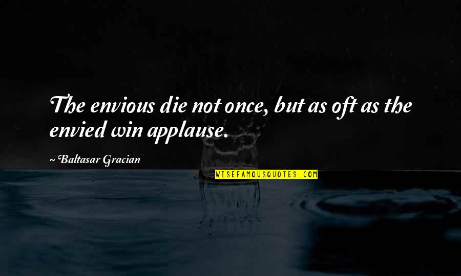 Gracian Quotes By Baltasar Gracian: The envious die not once, but as oft Gracian Quotes By Baltasar Gracian: The envious die not once, but as oft