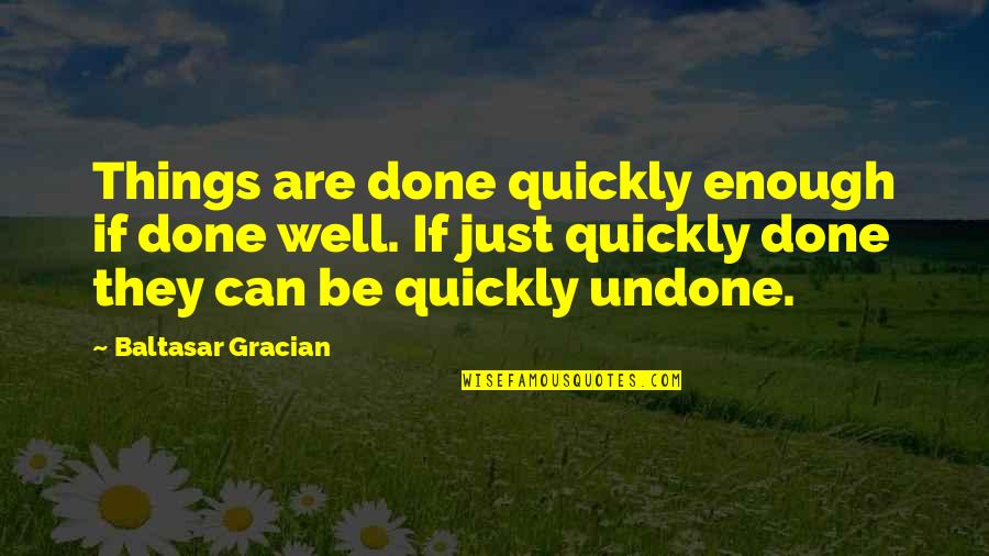 Gracian Quotes By Baltasar Gracian: Things are done quickly enough if done well.