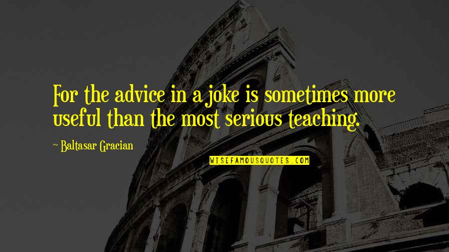 Gracian Quotes By Baltasar Gracian: For the advice in a joke is sometimes