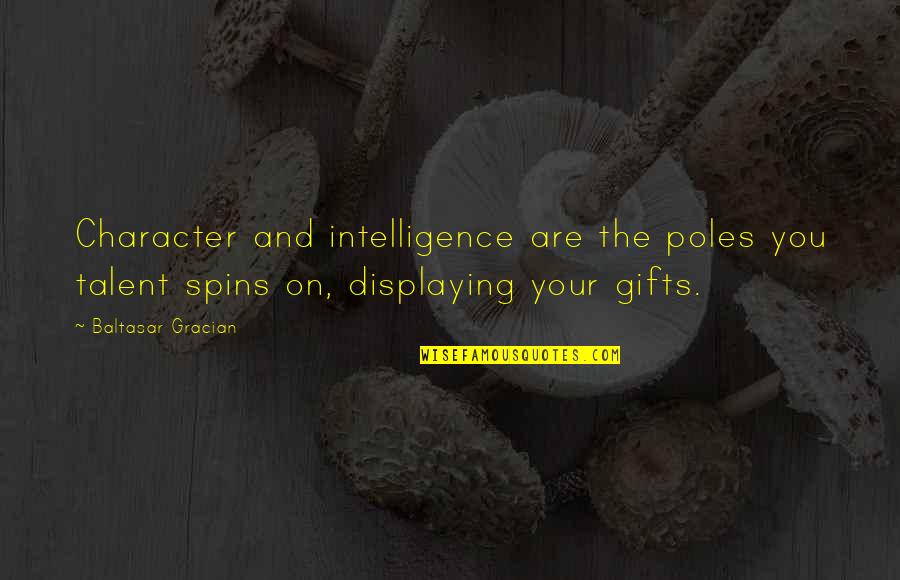 Gracian Quotes By Baltasar Gracian: Character and intelligence are the poles you talent Gracian Quotes By Baltasar Gracian: Character and intelligence are the poles you talent