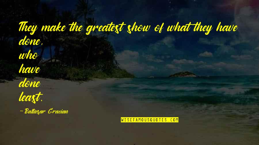 Gracian Quotes By Baltasar Gracian: They make the greatest show of what they Gracian Quotes By Baltasar Gracian: They make the greatest show of what they
