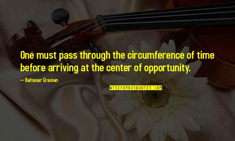 Gracian Quotes By Baltasar Gracian: One must pass through the circumference of time