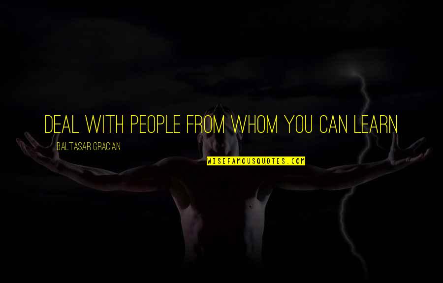 Gracian Quotes By Baltasar Gracian: Deal with people from whom you can learn