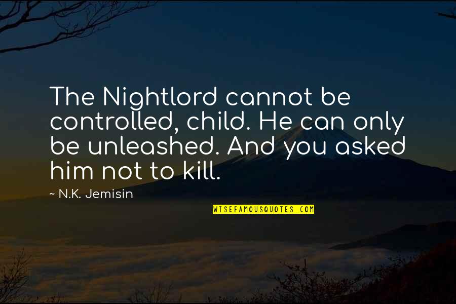 Graciana Sampietro Quotes By N.K. Jemisin: The Nightlord cannot be controlled, child. He can Graciana Sampietro Quotes By N.K. Jemisin: The Nightlord cannot be controlled, child. He can