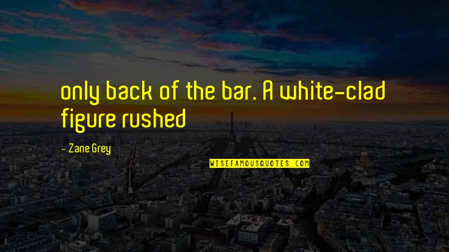 Gracias A Ti Quotes By Zane Grey: only back of the bar. A white-clad figure Gracias A Ti Quotes By Zane Grey: only back of the bar. A white-clad figure