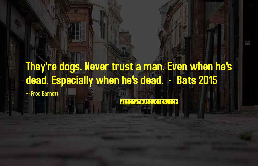 Gracias Mi Dios Quotes By Fred Barnett: They're dogs. Never trust a man. Even when Gracias Mi Dios Quotes By Fred Barnett: They're dogs. Never trust a man. Even when