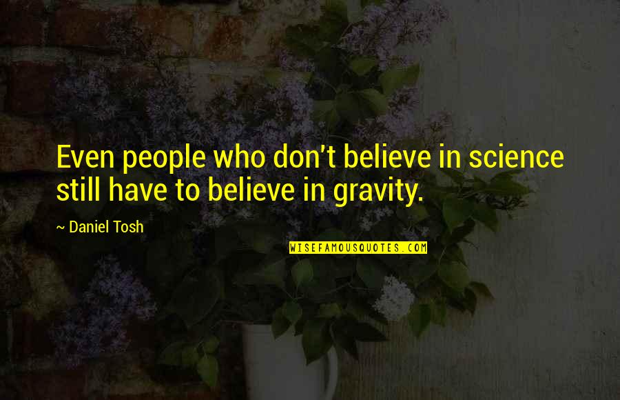 Gracias Por Quotes By Daniel Tosh: Even people who don't believe in science still