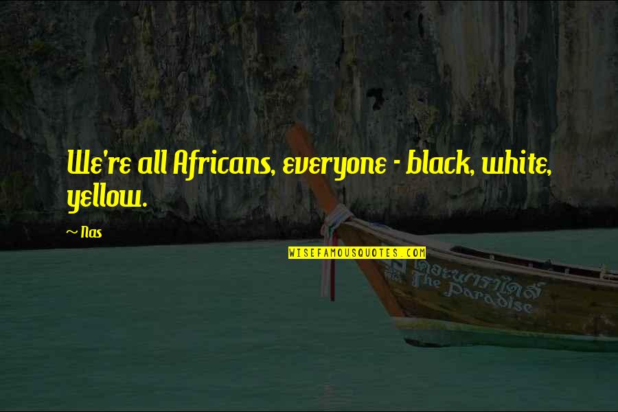 Gracias Por Quotes By Nas: We're all Africans, everyone - black, white, yellow.