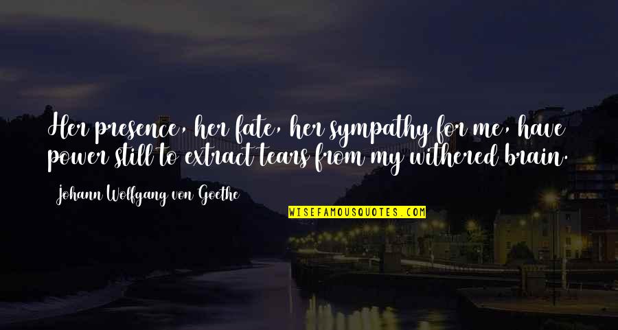 Gracias Por Su Ayuda Quotes By Johann Wolfgang Von Goethe: Her presence, her fate, her sympathy for me,