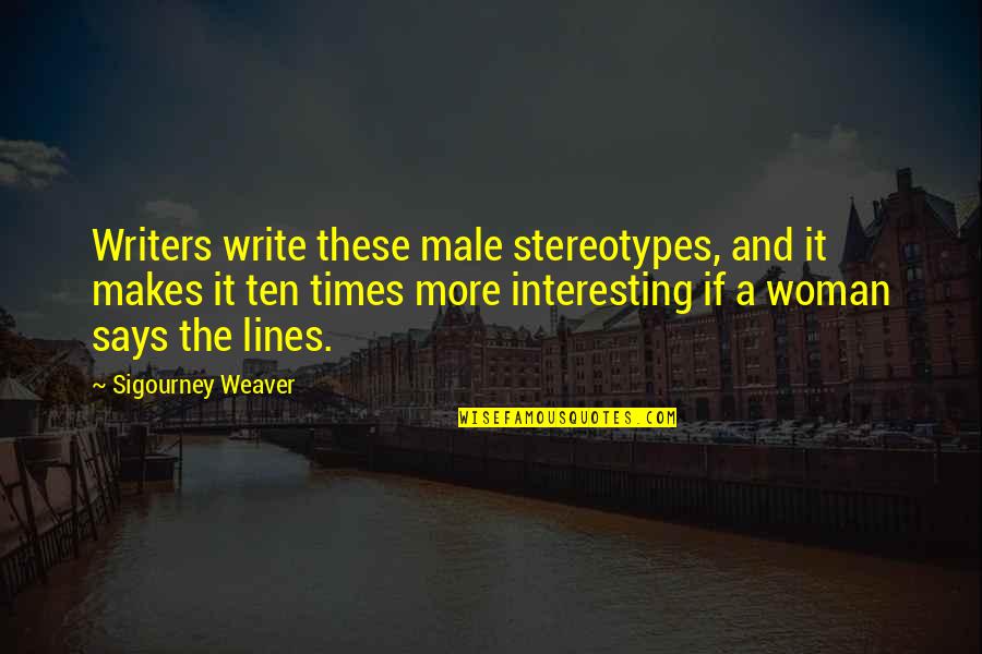 Gracias Por Tu Amor Quotes By Sigourney Weaver: Writers write these male stereotypes, and it makes