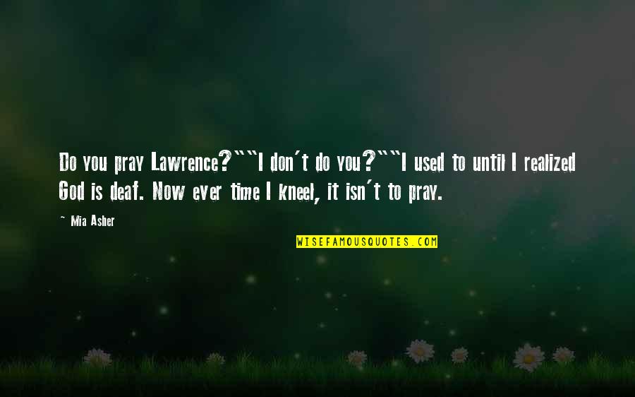 Gracida Mexico Quotes By Mia Asher: Do you pray Lawrence?""I don't do you?""I used