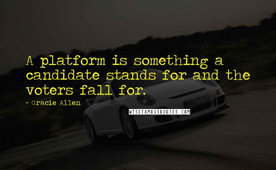 Gracie Allen quotes: A platform is something a candidate stands for and the voters fall for.