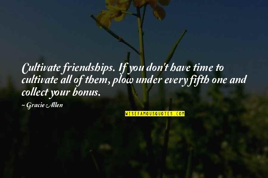 Gracie Allen Quotes By Gracie Allen: Cultivate friendships. If you don't have time to