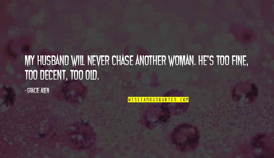 Gracie Allen Quotes By Gracie Allen: My husband will never chase another woman. He's