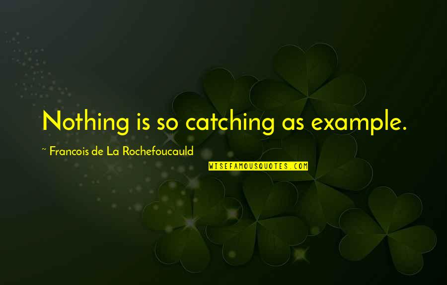 Gracie Barra Quotes By Francois De La Rochefoucauld: Nothing is so catching as example.
