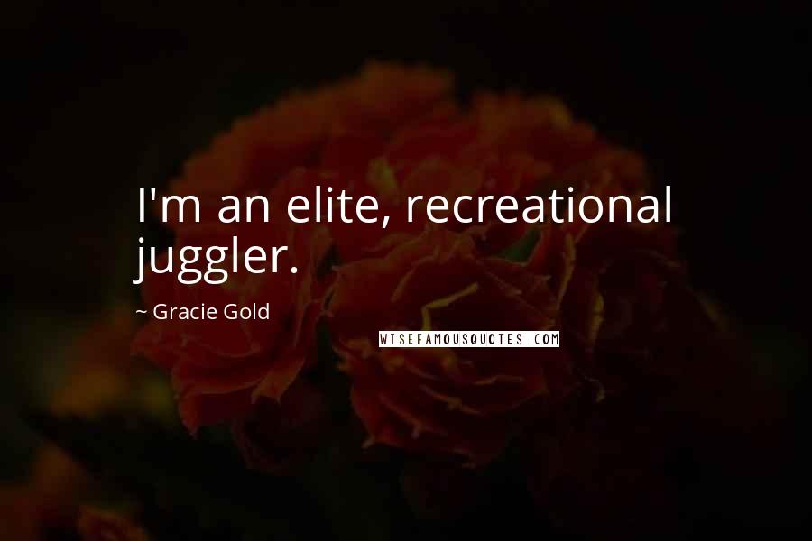 Gracie Gold quotes: I'm an elite, recreational juggler.