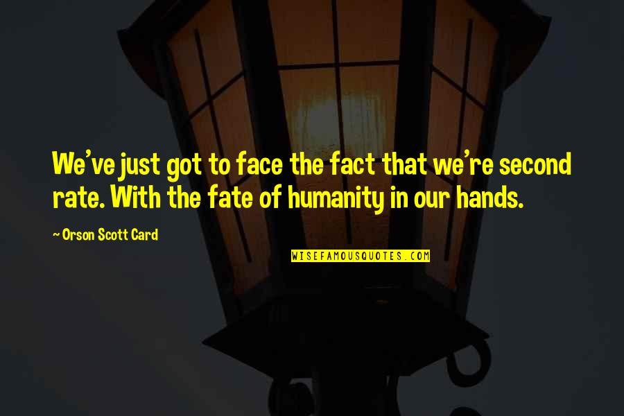 Graciela Casillas Quotes By Orson Scott Card: We've just got to face the fact that Graciela Casillas Quotes By Orson Scott Card: We've just got to face the fact that