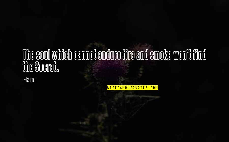 Graciela Casillas Quotes By Rumi: The soul which cannot endure fire and smoke