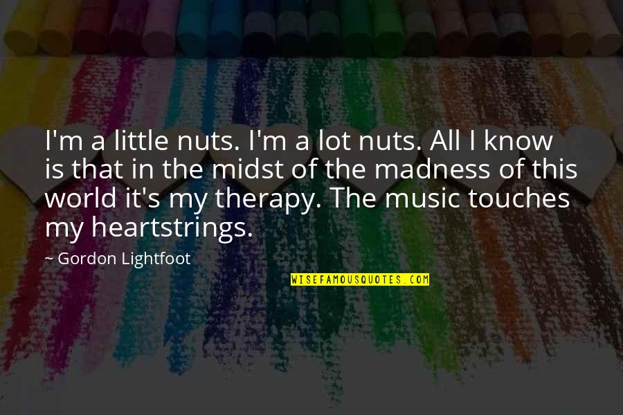 Graciela Iturbide Quotes By Gordon Lightfoot: I'm a little nuts. I'm a lot nuts. Graciela Iturbide Quotes By Gordon Lightfoot: I'm a little nuts. I'm a lot nuts.
