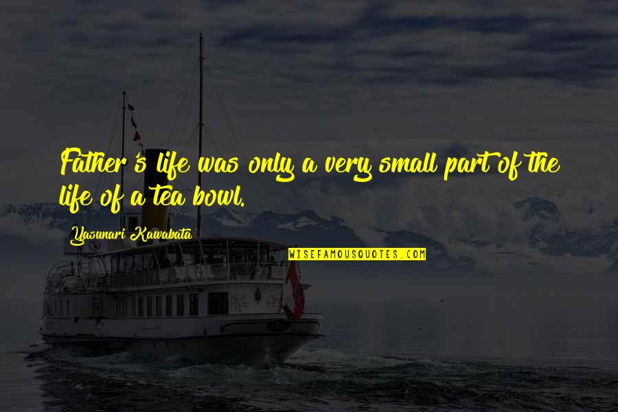 Graciele Chaveirinho Quotes By Yasunari Kawabata: Father's life was only a very small part Graciele Chaveirinho Quotes By Yasunari Kawabata: Father's life was only a very small part