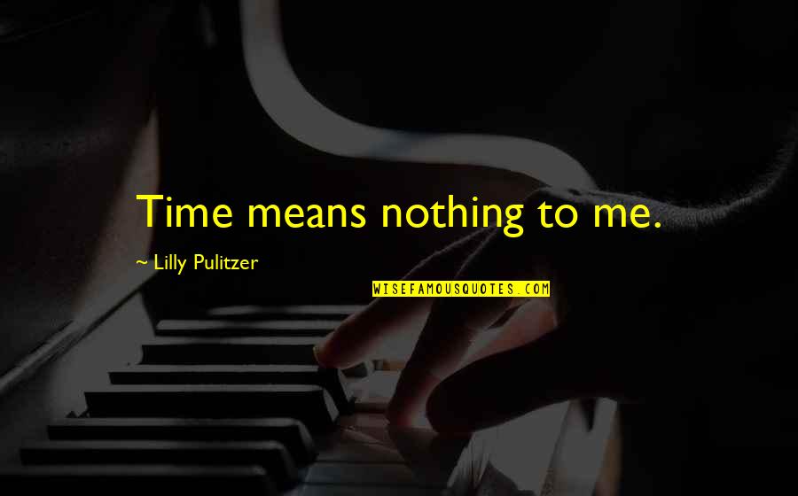 Gracien Mukwa Quotes By Lilly Pulitzer: Time means nothing to me.