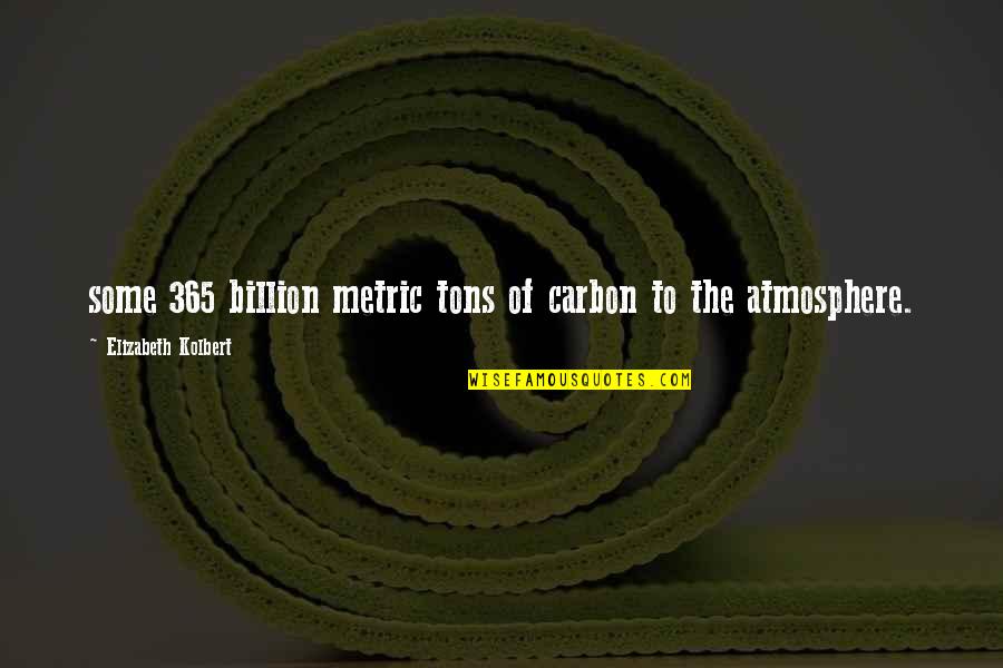 Graciete Ferro Quotes By Elizabeth Kolbert: some 365 billion metric tons of carbon to Graciete Ferro Quotes By Elizabeth Kolbert: some 365 billion metric tons of carbon to