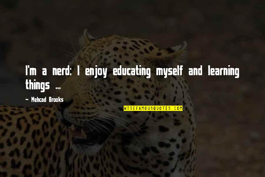 Graciete Sardines Quotes By Mehcad Brooks: I'm a nerd; I enjoy educating myself and