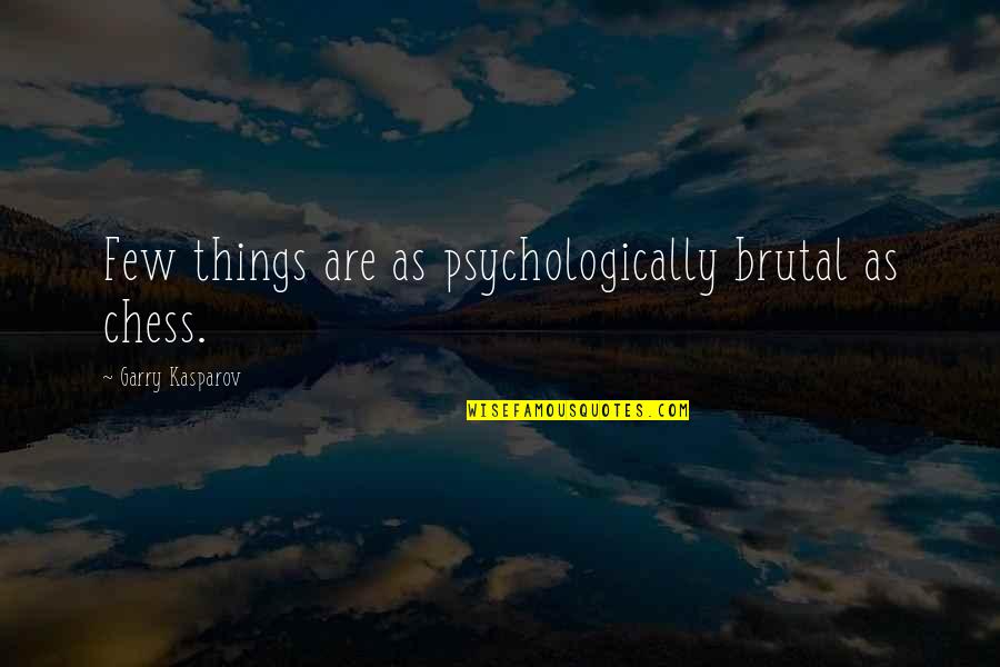 Gracieth Quotes By Garry Kasparov: Few things are as psychologically brutal as chess. Gracieth Quotes By Garry Kasparov: Few things are as psychologically brutal as chess.
