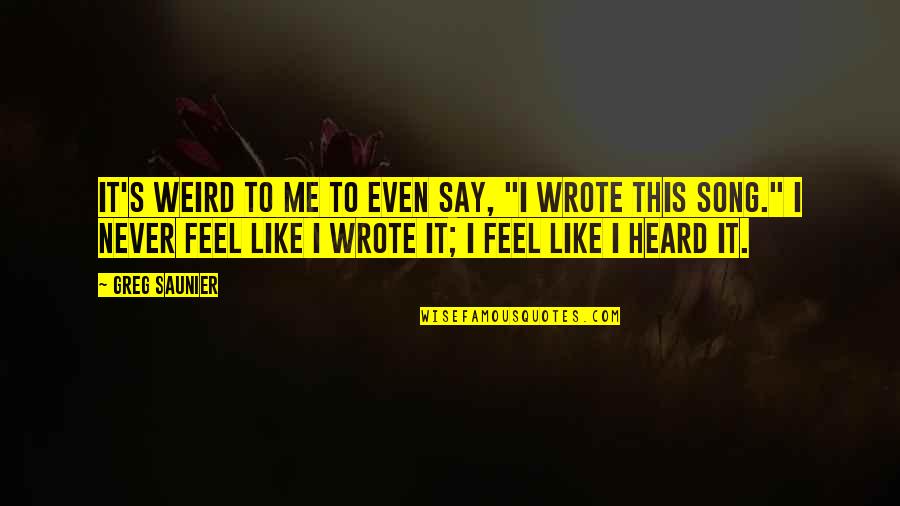 Gracieuse Quotes By Greg Saunier: It's weird to me to even say, "I Gracieuse Quotes By Greg Saunier: It's weird to me to even say, "I