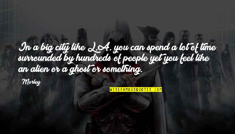 Gracieusement Quotes By Morley: In a big city like L.A. you can Gracieusement Quotes By Morley: In a big city like L.A. you can