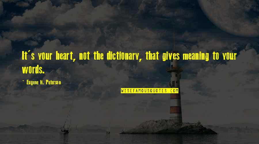 Gracieux Chevalier Quotes By Eugene H. Peterson: It's your heart, not the dictionary, that gives Gracieux Chevalier Quotes By Eugene H. Peterson: It's your heart, not the dictionary, that gives