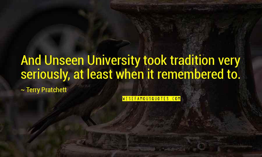 Gracieux Fabric Quotes By Terry Pratchett: And Unseen University took tradition very seriously, at
