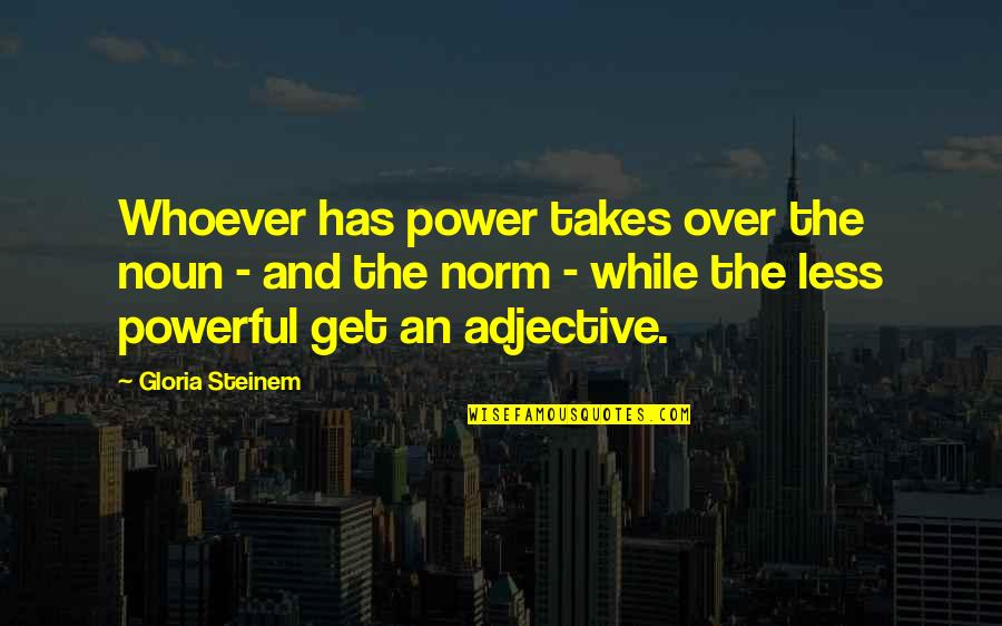 Gracieux Synonyme Quotes By Gloria Steinem: Whoever has power takes over the noun - Gracieux Synonyme Quotes By Gloria Steinem: Whoever has power takes over the noun -