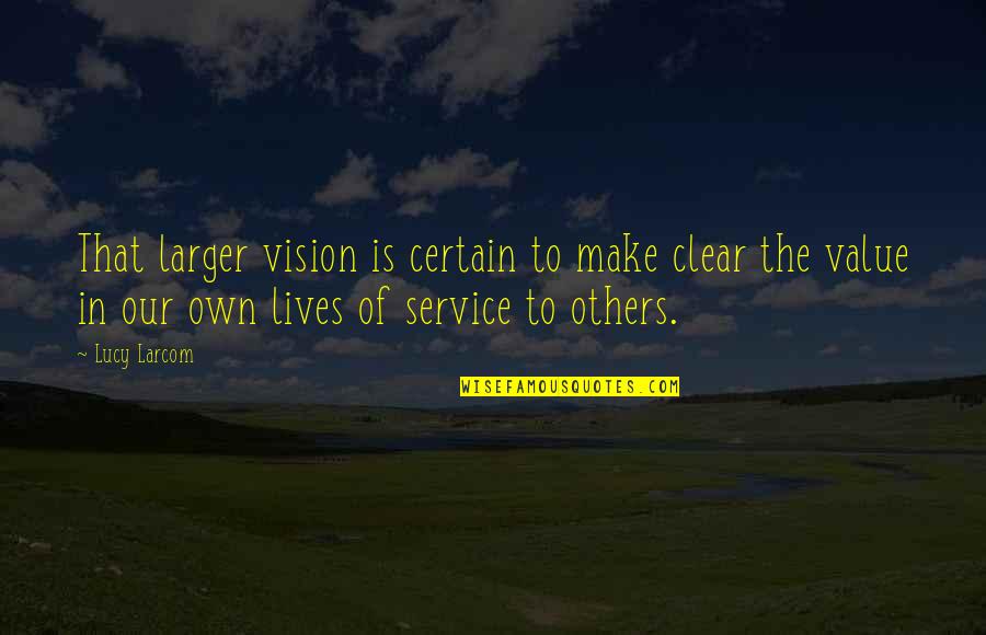 Gracija Velika Quotes By Lucy Larcom: That larger vision is certain to make clear