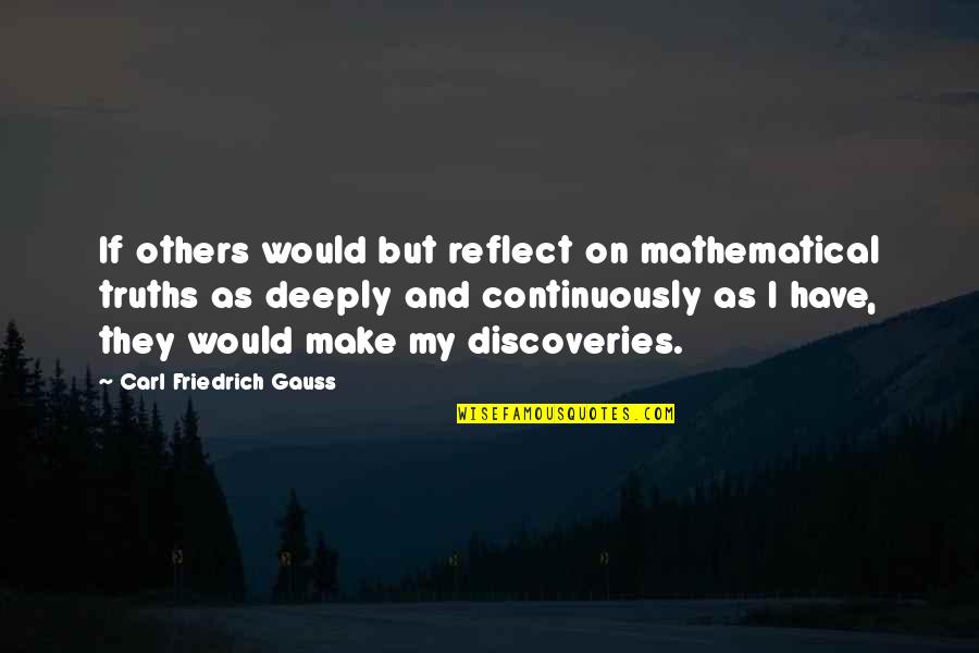 Gracing Quotes By Carl Friedrich Gauss: If others would but reflect on mathematical truths Gracing Quotes By Carl Friedrich Gauss: If others would but reflect on mathematical truths