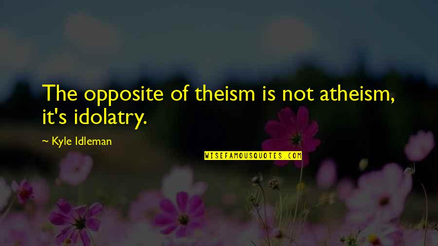 Gracing Quotes By Kyle Idleman: The opposite of theism is not atheism, it's Gracing Quotes By Kyle Idleman: The opposite of theism is not atheism, it's