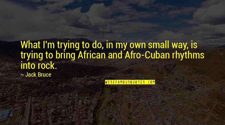 Graciosas Quotes By Jack Bruce: What I'm trying to do, in my own Graciosas Quotes By Jack Bruce: What I'm trying to do, in my own