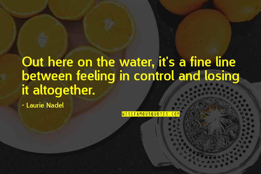 Graciosas Quotes By Laurie Nadel: Out here on the water, it's a fine Graciosas Quotes By Laurie Nadel: Out here on the water, it's a fine
