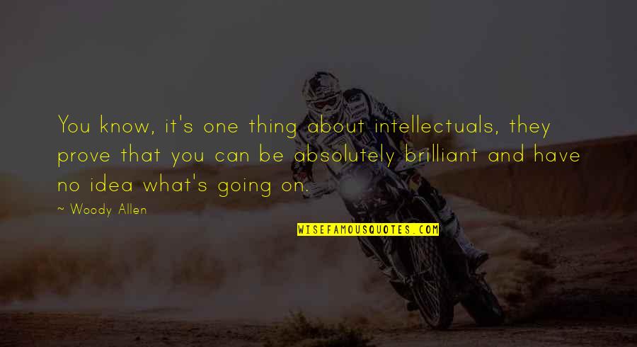 Graciosas Quotes By Woody Allen: You know, it's one thing about intellectuals, they Graciosas Quotes By Woody Allen: You know, it's one thing about intellectuals, they