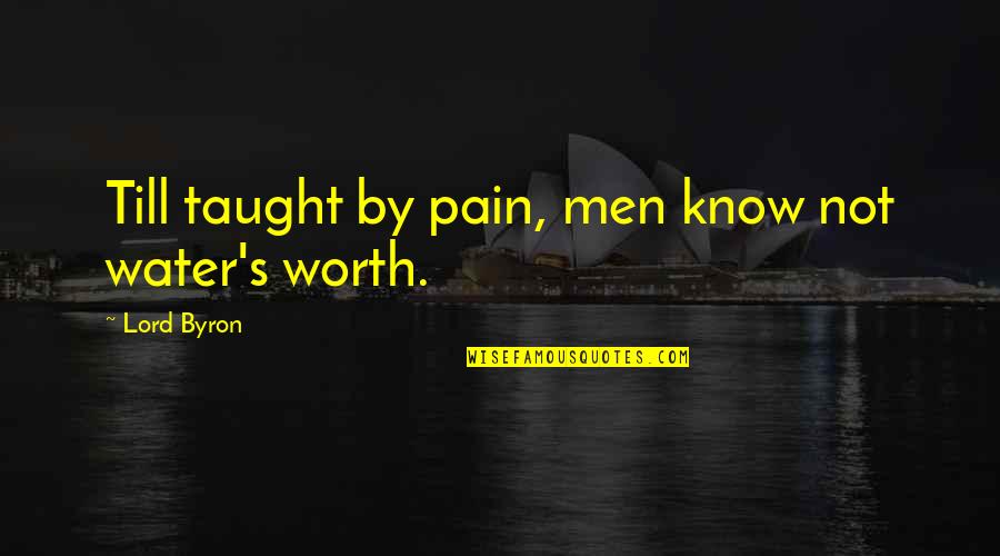 Gracioso Sinonimo Quotes By Lord Byron: Till taught by pain, men know not water's Gracioso Sinonimo Quotes By Lord Byron: Till taught by pain, men know not water's