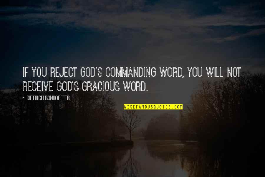 Gracious God Quotes By Dietrich Bonhoeffer: If you reject God's commanding word, you will