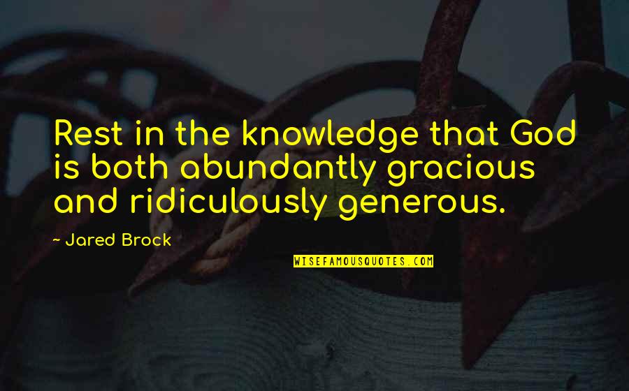 Gracious God Quotes By Jared Brock: Rest in the knowledge that God is both
