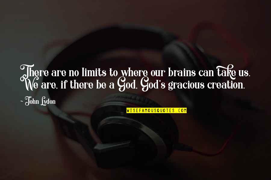 Gracious God Quotes By John Lydon: There are no limits to where our brains