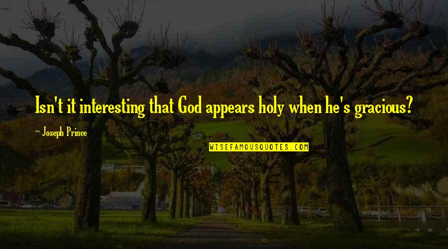 Gracious God Quotes By Joseph Prince: Isn't it interesting that God appears holy when