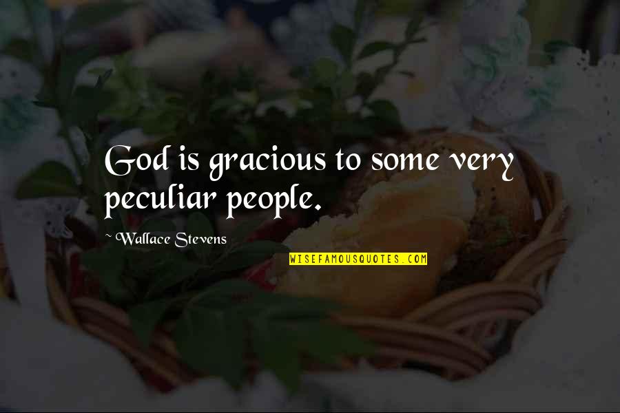 Gracious God Quotes By Wallace Stevens: God is gracious to some very peculiar people.