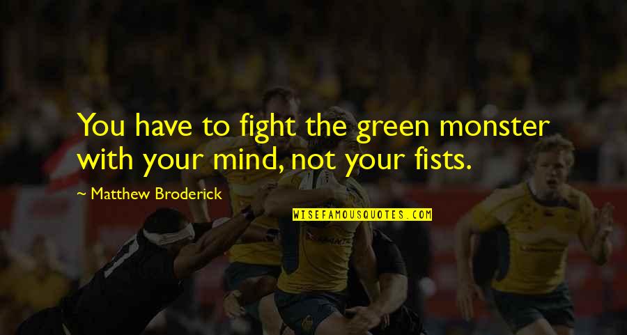 Gracious Heart Quotes By Matthew Broderick: You have to fight the green monster with