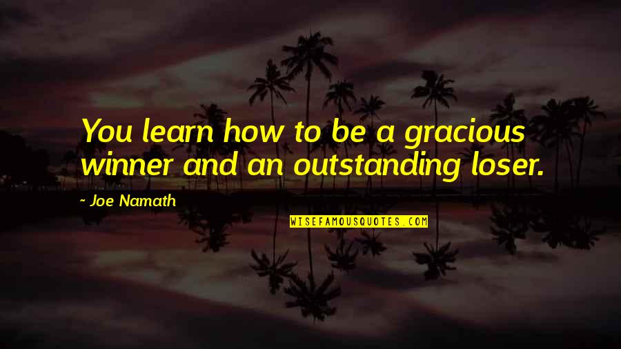 Gracious Loser Quotes By Joe Namath: You learn how to be a gracious winner
